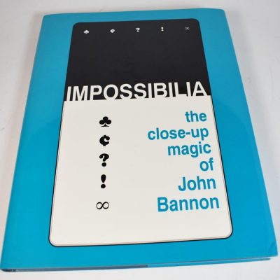 Impossibilia: the Close Up Magic of John Bannon: first edition